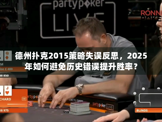德州扑克2015策略失误反思，2025年如何避免历史错误提升胜率？