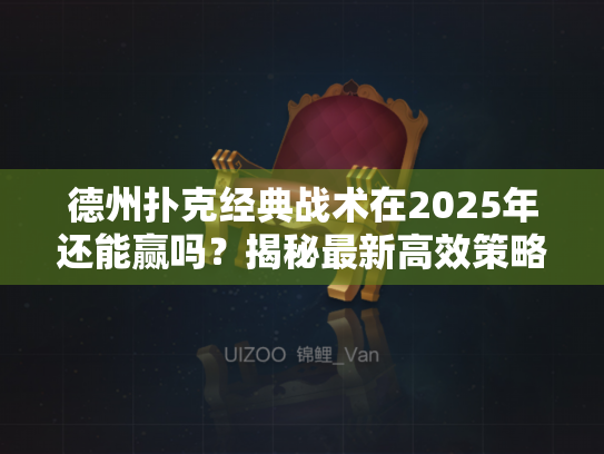 德州扑克经典战术在2025年还能赢吗？揭秘最新高效策略