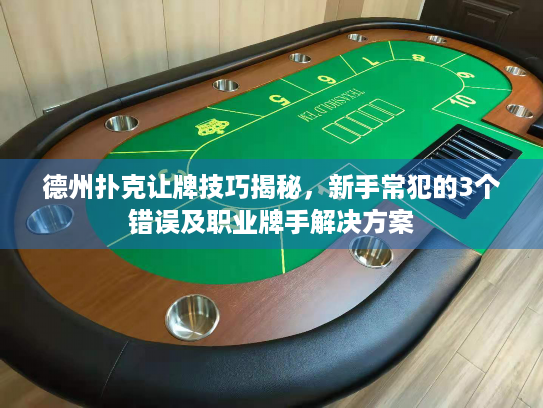 德州扑克让牌技巧揭秘，新手常犯的3个错误及职业牌手解决方案
