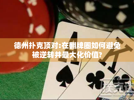 德州扑克顶对:在翻牌圈如何避免被逆转并最大化价值?