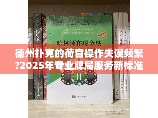 德州扑克的荷官操作失误频繁?2025年专业牌局服务新标准