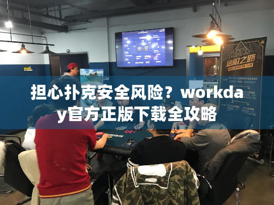 担心扑克安全风险？workday官方正版下载全攻略