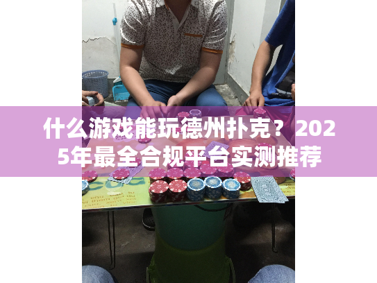 什么游戏能玩德州扑克？2025年最全合规平台实测推荐