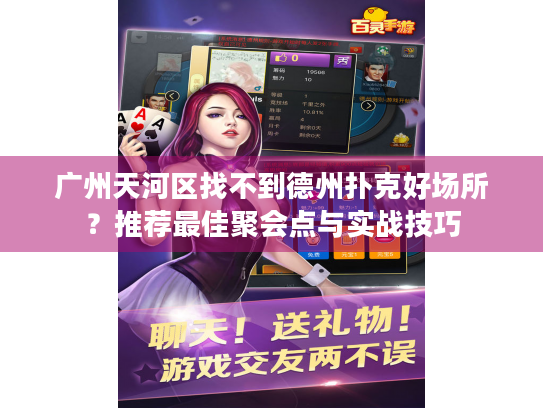 广州天河区找不到德州扑克好场所？推荐最佳聚会点与实战技巧