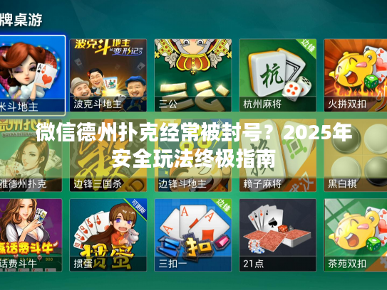 微信德州扑克经常被封号？2025年安全玩法终极指南