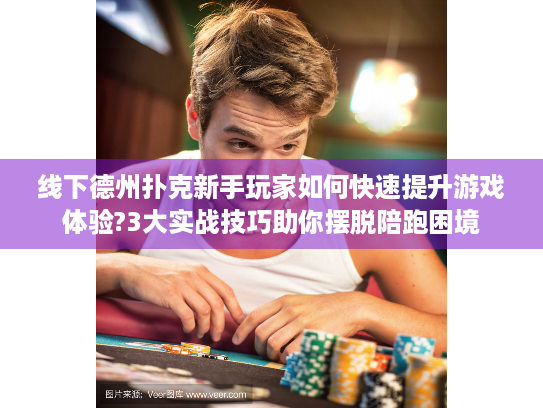 线下德州扑克新手玩家如何快速提升游戏体验?3大实战技巧助你摆脱陪跑困境