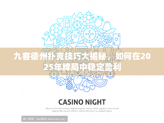 九客德州扑克技巧大揭秘，如何在2025年牌局中稳定盈利