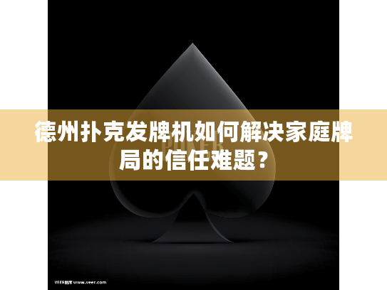 德州扑克发牌机如何解决家庭牌局的信任难题? 德州扑克发牌机如何解决家庭牌局的信任难题?
