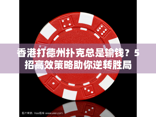 香港打德州扑克总是输钱?5招高效策略助你逆转胜局 香港打德州扑克总是输钱?5招高效策略助你逆转胜局