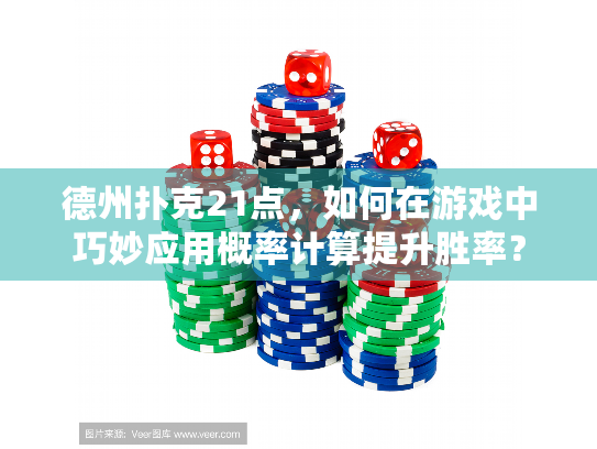 德州扑克21点，如何在游戏中巧妙应用概率计算提升胜率？