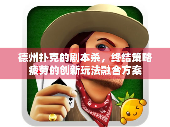 德州扑克的剧本杀，终结策略疲劳的创新玩法融合方案
