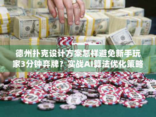 德州扑克设计方案怎样避免新手玩家3分钟弃牌？实战AI算法优化策略