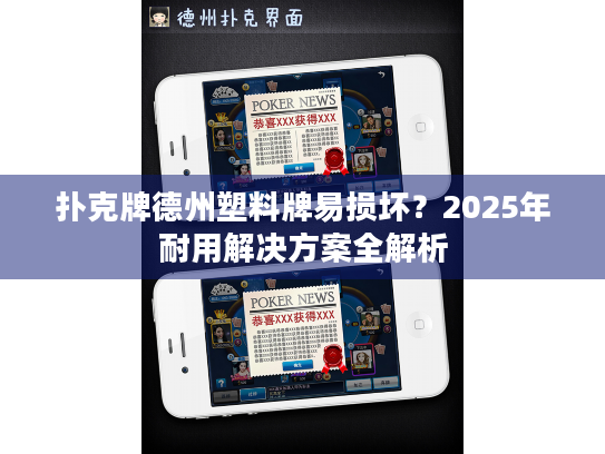 扑克牌德州塑料牌易损坏？2025年耐用解决方案全解析