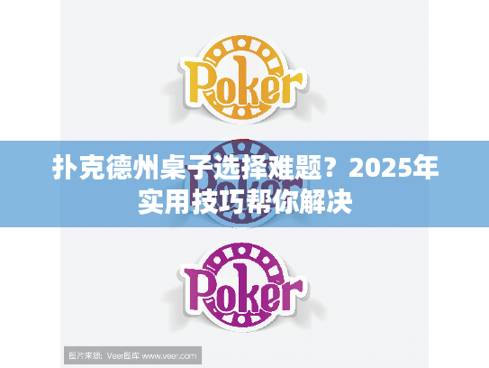 扑克德州桌子选择难题？2025年实用技巧帮你解决