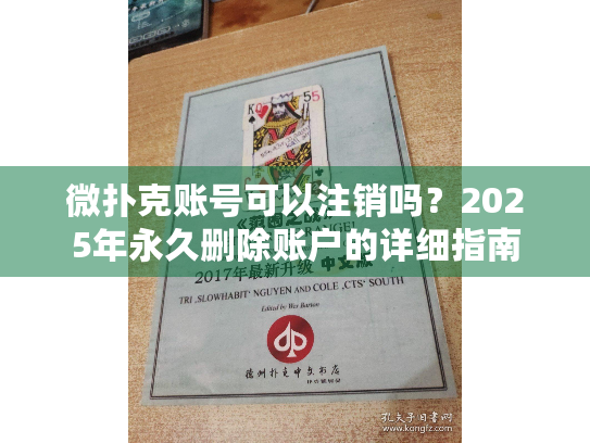 微扑克账号可以注销吗？2025年永久删除账户的详细指南