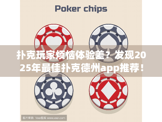 扑克玩家烦恼体验差？发现2025年最佳扑克德州app推荐！