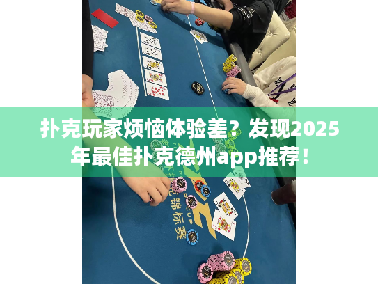 扑克玩家烦恼体验差？发现2025年最佳扑克德州app推荐！