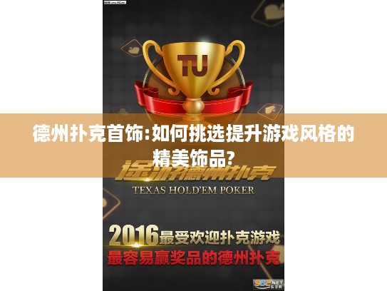 德州扑克首饰:如何挑选提升游戏风格的精美饰品?