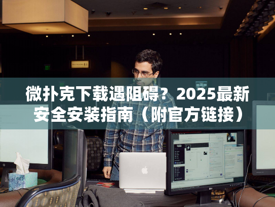 微扑克下载遇阻碍？2025最新安全安装指南（附官方链接）