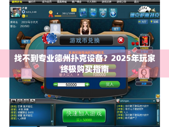 找不到专业德州扑克设备？2025年玩家终极购买指南