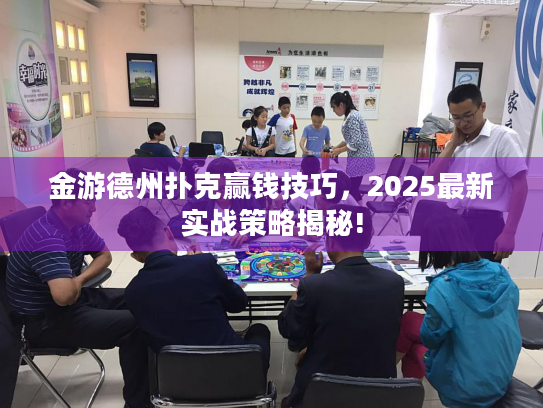 金游德州扑克赢钱技巧,2025最新实战策略揭秘! 金游德州扑克赢钱技巧,2025最新实战策略揭秘!