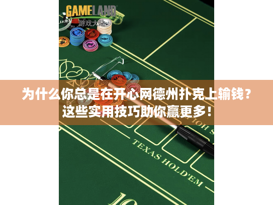 为什么你总是在开心网德州扑克上输钱?这些实用技巧助你赢更多! 为什么你总是在开心网德州扑克上输钱?这些实用技巧助你赢更多!
