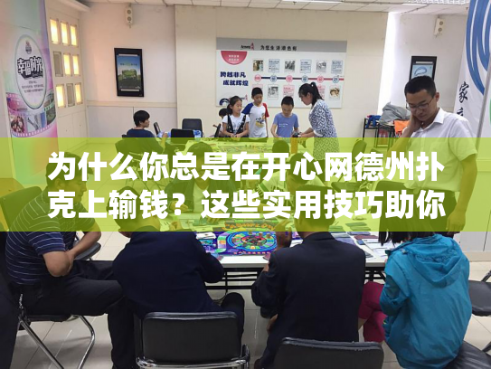 为什么你总是在开心网德州扑克上输钱?这些实用技巧助你赢更多! 为什么你总是在开心网德州扑克上输钱?这些实用技巧助你赢更多!