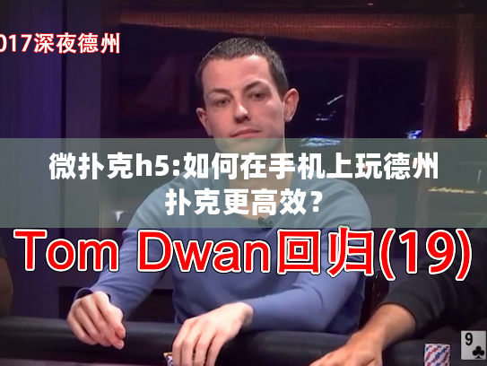 微扑克h5:如何在手机上玩德州扑克更高效？