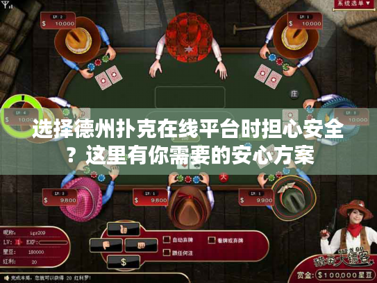 选择德州扑克在线平台时担心安全？这里有你需要的安心方案