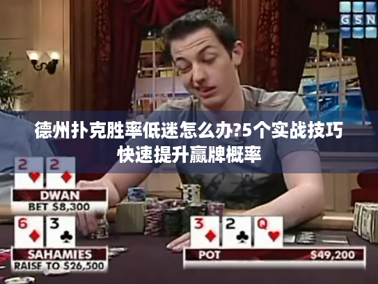 德州扑克胜率低迷怎么办?5个实战技巧快速提升赢牌概率