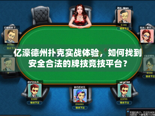 亿濠德州扑克实战体验，如何找到安全合法的牌技竞技平台？