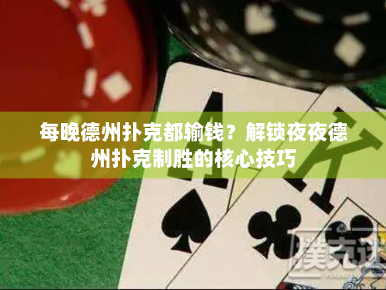 每晚德州扑克都输钱？解锁夜夜德州扑克制胜的核心技巧