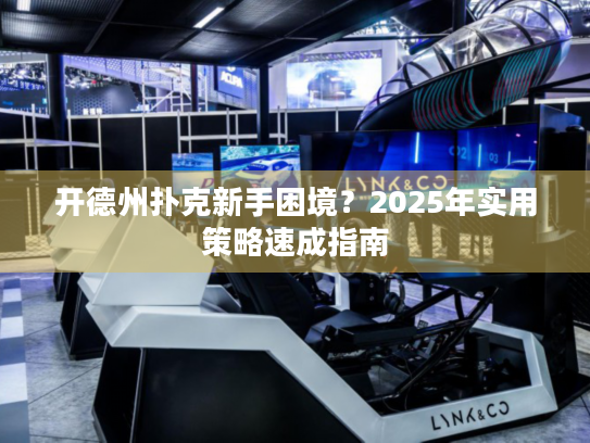 开德州扑克新手困境？2025年实用策略速成指南