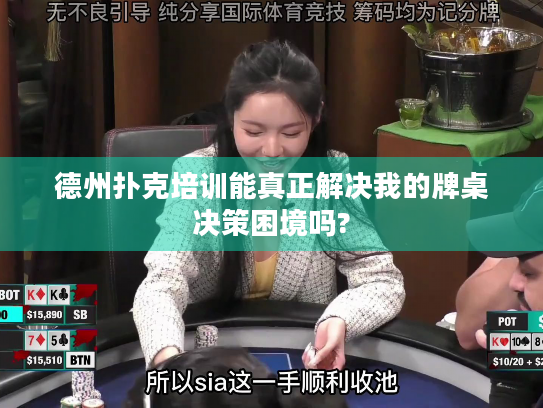 德州扑克培训能真正解决我的牌桌决策困境吗?