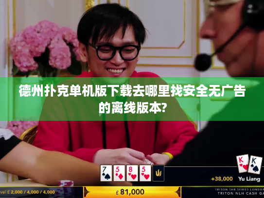 德州扑克单机版下载去哪里找安全无广告的离线版本?