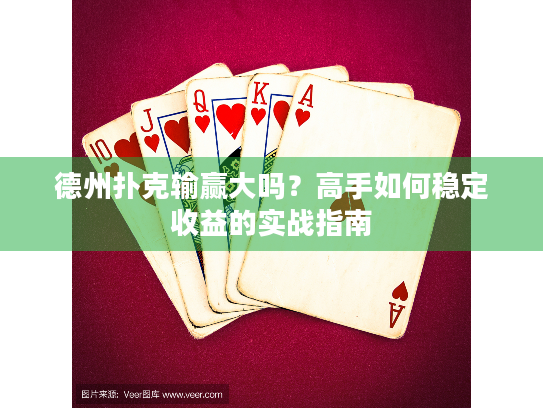 德州扑克输赢大吗？高手如何稳定收益的实战指南