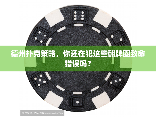 德州扑克策略，你还在犯这些翻牌圈致命错误吗？