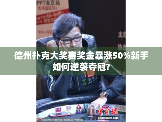 德州扑克大奖赛奖金暴涨50%新手如何逆袭夺冠?