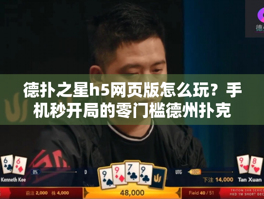 德扑之星h5网页版怎么玩？手机秒开局的零门槛德州扑克