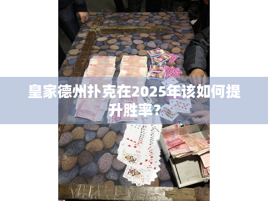 皇家德州扑克在2025年该如何提升胜率？
