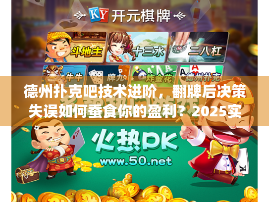 德州扑克吧技术进阶，翻牌后决策失误如何蚕食你的盈利？2025实战拆解)