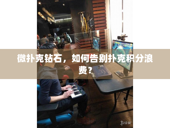 微扑克钻石，如何告别扑克积分浪费？