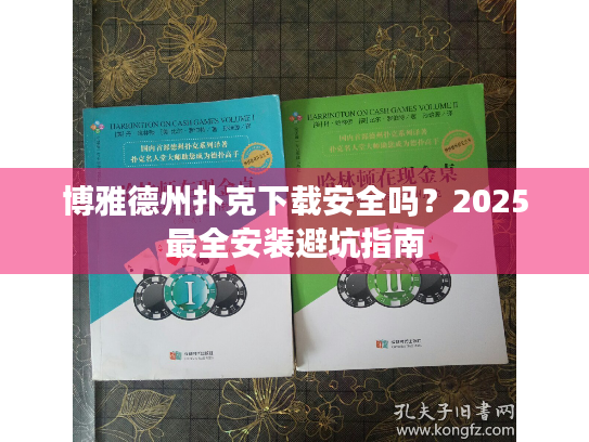 博雅德州扑克下载安全吗？2025最全安装避坑指南