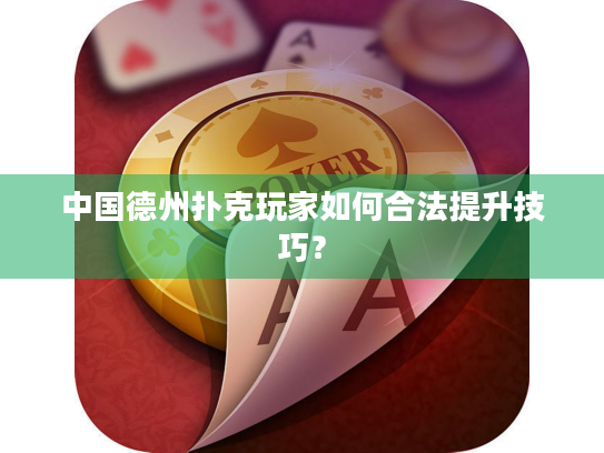 中国德州扑克玩家如何合法提升技巧？