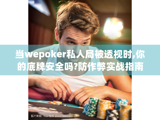 当wepoker私人局被透视时,你的底牌安全吗?防作弊实战指南