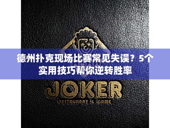 德州扑克现场比赛常见失误？5个实用技巧帮你逆转胜率