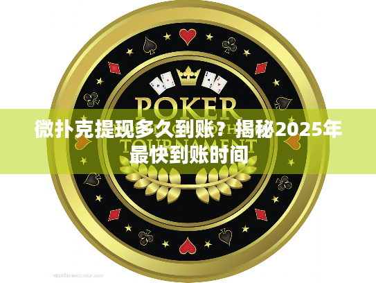 微扑克提现多久到账？揭秘2025年最快到账时间
