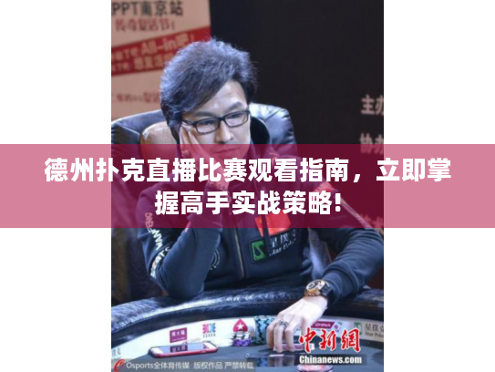 德州扑克直播比赛观看指南，立即掌握高手实战策略!