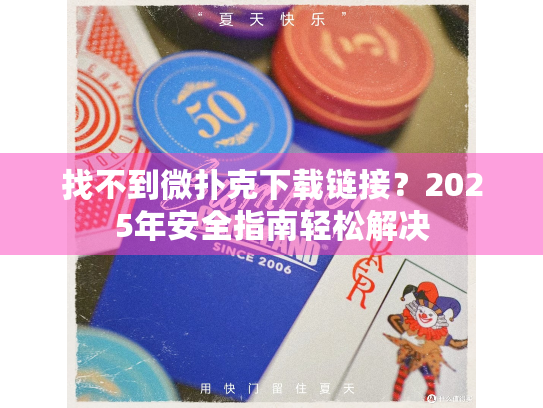 找不到微扑克下载链接？2025年安全指南轻松解决