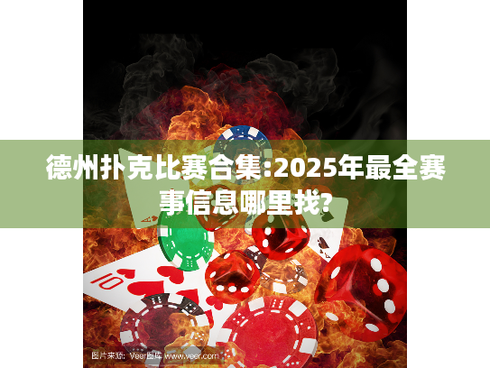 德州扑克比赛合集:2025年最全赛事信息哪里找?